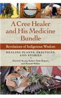 A Cree Healer and His Medicine Bundle: Revelations of Indigenous Wisdom--Healing Plants, Practices, and Stories