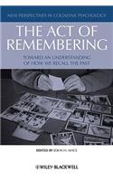 The Act of Remembering: Toward an Understanding of How We Recall the Past