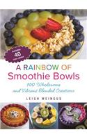 A Rainbow of Smoothie Bowls: 75 Wholesome and Vibrant Blended Creations