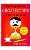 The New York Times Crosswords While You Wait: 150 Easy to Hard Puzzles