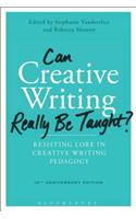Can Creative Writing Really Be Taught?: Resisting Lore in Creative Writing Pedagogy (10th Anniversary Edition)