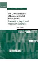 The Criminalization of European Cartel Enforcement: Theoretical, Legal, and Practical Challenges