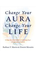 Change Your Aura, Change Your Life: A Step-By-Step Guide to Unfolding Your Spiritual Power, Revised Edition