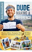 Dude Making a Difference: Bamboo Bikes, Dumpster Dives and Other Extreme Adventures Across America