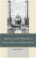 Rhetoric and the Familiar in Francis Bacon and John Donne