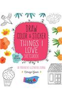 Draw, Color, and Sticker Things I Love Sketchbook: An Imaginative Illustration Journal