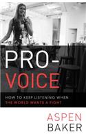 Pro-Voice: How to Keep Listening When the World Wants a Fight