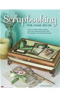 Scrapbooking for Home Decor: How to Create Frames, Boxes and Other Beautiful Items from Photographs and Family Memories