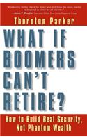 What If Boomers Can't Retire?: How to Build Real Security, Not Phantom Wealth