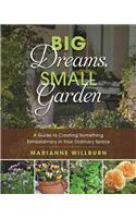 Big Dreams, Small Garden: A Guide to Creating Something Extraordinary in Your Ordinary Space