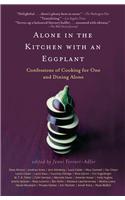 Alone in the Kitchen with an Eggplant: Confessions of Cooking for One and Dining Alone