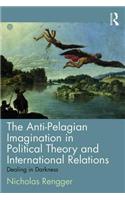 The Anti-Pelagian Imagination in Political Theory and International Relations: Dealing in Darkness