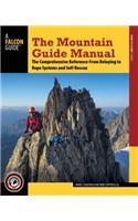 The Mountain Guide Manual: The Comprehensive Reference--From Belaying to Rope Systems and Self-Rescue