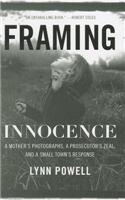 Framing Innocence: A Mother's Photographs, a Prosecutor's Zeal, and a Small Town's Response