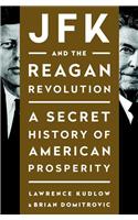 JFK and the Reagan Revolution: A Secret History of American Prosperity