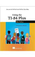 Using the Ti-84 Plus: Also Covers the Ti-84 Plus Ce and Ti-84 Plus C Silver Edition