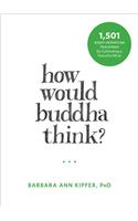 How Would Buddha Think?: 1,501 Right-Intention Teachings for Cultivating a Peaceful Mind