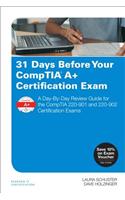 31 Days Before Your Comptia A+ Certification Exam: A Day-By-Day Review Guide for the Comptia 220-901 and 220-902 Certification Exams