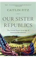 Our Sister Republics: The United States in an Age of American Revolutions