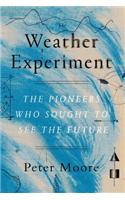The Weather Experiment: The Pioneers Who Sought to See the Future