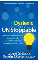 Dyslexic and Un-Stoppable: How Dyslexia Helps Us Create the Life of Our Dreams and How You Can Do It Too