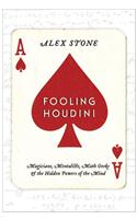 Fooling Houdini: Magicians, Mentalists, Math Geeks & the Hidden Powers of the Mind