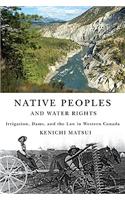 Native Peoples and Water Rights: Irrigation, Dams, and the Law in Western Canada