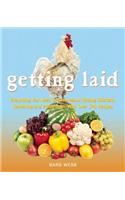Getting Laid: Everything You Need to Know about Raising Chickens, Gardening and Preserving -- With Over 100 Recipes!