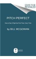 Pitch Perfect: How to Say It Right the First Time, Every Time
