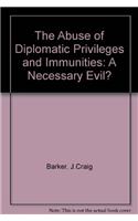 The Abuse of Diplomatic Privileges and Immunities: A Necessary Evil?