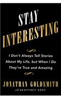Stay Interesting: I Don't Always Tell Stories about My Life, But When I Do They're True and Amazing