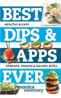 Best Dips and Apps Ever: Fun and Easy Spreads, Snacks, and Savory Bites