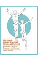 FreeHand Figure Drawing for Illustrators: Mastering the Art of Drawing from Memory