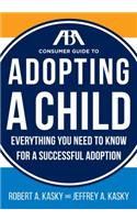 The ABA Consumer Guide to Adopting a Child: Everything You Need to Know for a Successful Adoption