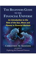 The Beginners Guide to the Financial Universe: An Introduction to the Role of the Sun, Moon and Planets in Financial Markets