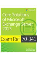Exam Ref 70-341 Core Solutions of Microsoft Exchange Server 2013 (MCSE)