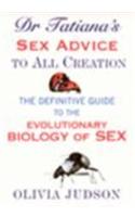 Dr.Tatiana's Sex Advice to All Creation: Definitive Guide to the Evolutionary Biology of Sex