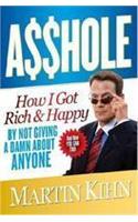 Asshole: How I Got Rich & Happy by Not Giving a Damn about Anyone & How You Can, Too!