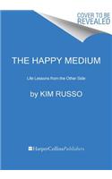 The Happy Medium: Life Lessons from the Other Side