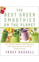The Best Green Smoothies on the Planet: The 150 Most Delicious, Most Nutritious, 100% Vegan Recipes for the World's Healthiest Drink