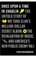 Once Upon a Time in Shaolin: The Untold Story of Wu-Tang Clan's Million-Dollar Secret Album, the Devaluation of Music, and America's New Public Ene
