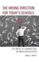 The Wrong Direction for Today's Schools: The Impact of Common Core on American Education
