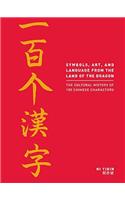 Language, Art and Symbols from the Land of the Dragon: The Cultural History of 100 Chinese Characters