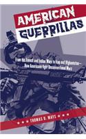 American Guerrillas: From the French and Indian Wars to Iraq and Afghanistan--How Americans Fight Unconventional Wars