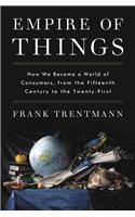 Empire of Things: How We Became a World of Consumers, from the Fifteenth Century to the Twenty-First