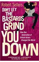 Don't Let the Bastards Grind You Down: How One Generation of British Actors Changed the World