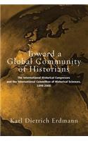 Toward a Global Community of Historians: The International Historical Congresses and the International Committee of Historical Sciences, 1898-2000