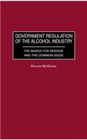 Government Regulation of the Alcohol Industry: The Search for Revenue and the Common Good