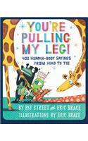You're Pulling My Leg!: 400 Human-Body Sayings from Head to Toe