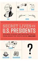 Secret Lives of the U.S. Presidents: Strange Stories and Shocking Trivia from Inside the White House